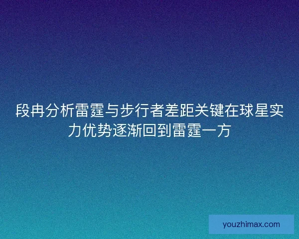 段冉分析雷霆与步行者差距关键在球星实力优势逐渐回到雷霆一方