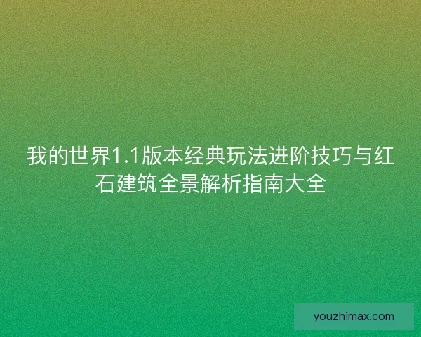 我的世界1.1版本经典玩法进阶技巧与红石建筑全景解析指南大全