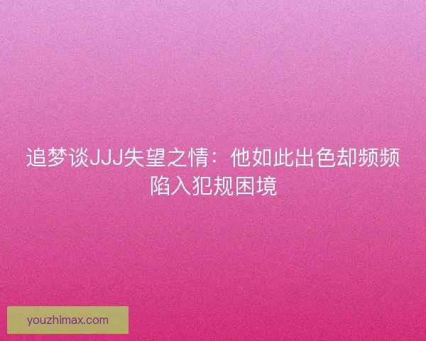 追梦谈JJJ失望之情：他如此出色却频频陷入犯规困境