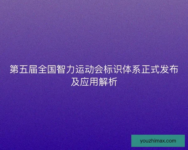第五届全国智力运动会标识体系正式发布及应用解析
