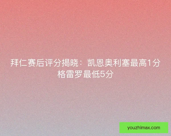 拜仁赛后评分揭晓：凯恩奥利塞最高1分格雷罗最低5分