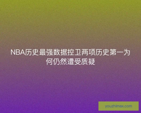 NBA历史最强数据控卫两项历史第一为何仍然遭受质疑