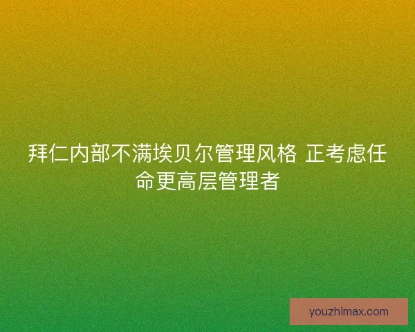 拜仁内部不满埃贝尔管理风格 正考虑任命更高层管理者