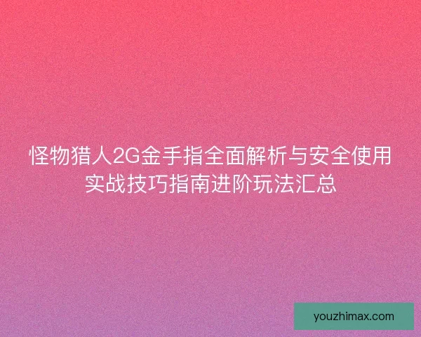 怪物猎人2G金手指全面解析与安全使用实战技巧指南进阶玩法汇总